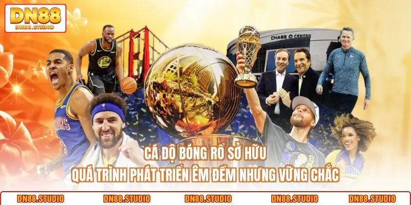 Cá độ bóng rổ sở hữu quá trình phát triển êm đềm nhưng vững chắc