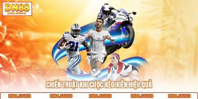 Chiến thuật khi cược kèo xiên hiệu quả