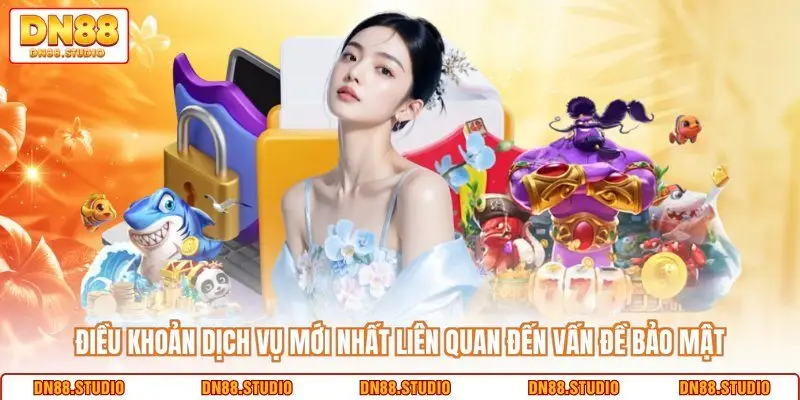 Điều khoản dịch vụ mới nhất liên quan đến vấn đề bảo mật