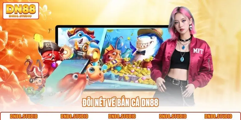 Đôi nét về bắn cá DN88 