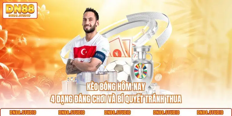 Kèo Bóng Hôm Nay - 4 Dạng Đáng Chơi Và Bí Quyết Tránh Thua