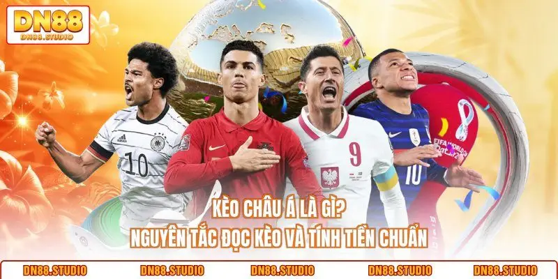 Kèo Châu Á Là Gì? Nguyên Tắc Đọc Kèo Và Tính Tiền Chuẩn