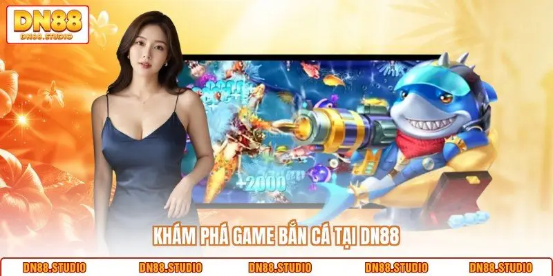 Khám phá game bắn cá tại DN88