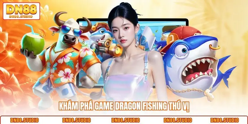 Khám phá game Dragon Fishing thú vị