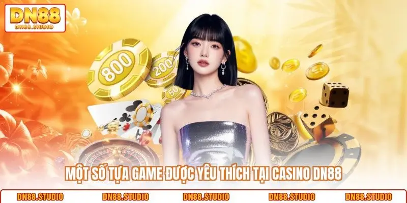 Một số tựa game được yêu thích tại casino DN88