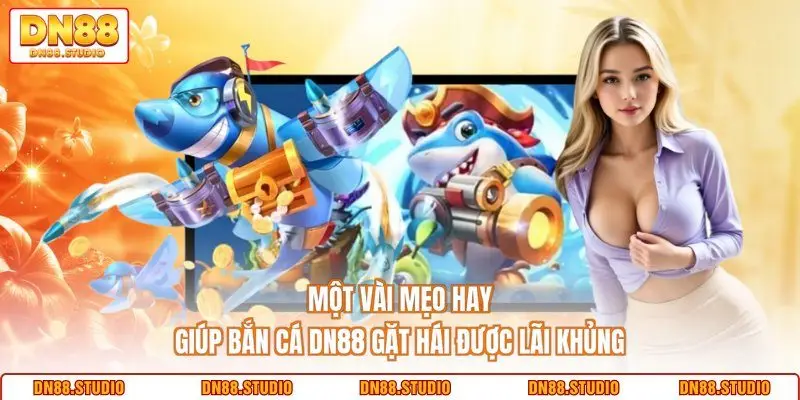 Một vài mẹo hay giúp bắn cá DN88 gặt hái được lãi khủng 