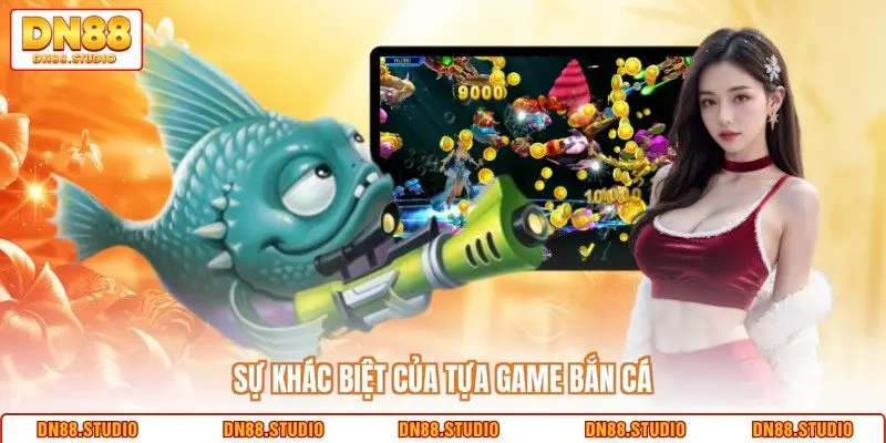 Sự khác biệt của tựa game bắn cá