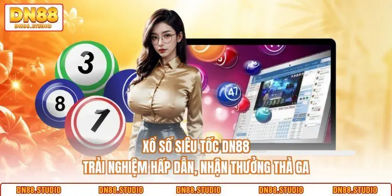 Xổ Số Siêu Tốc DN88 - Trải Nghiệm Hấp Dẫn, Nhận Thưởng Thả Ga